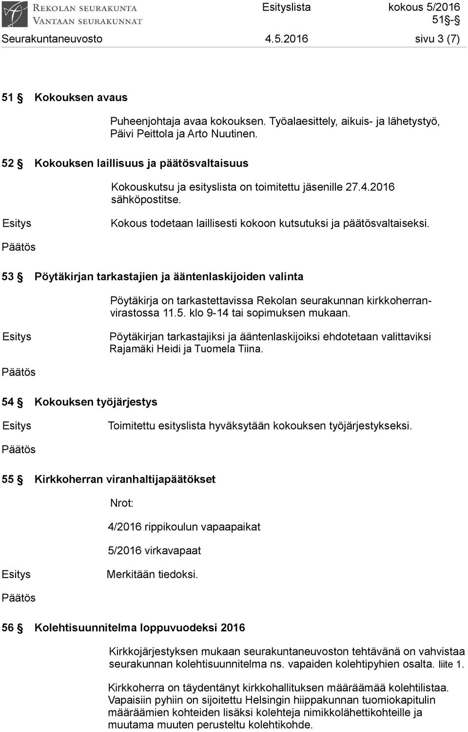 53 Pöytäkirjan tarkastajien ja ääntenlaskijoiden valinta Pöytäkirja on tarkastettavissa Rekolan seurakunnan kirkkoherranvirastossa 11.5. klo 9-14 tai sopimuksen mukaan.