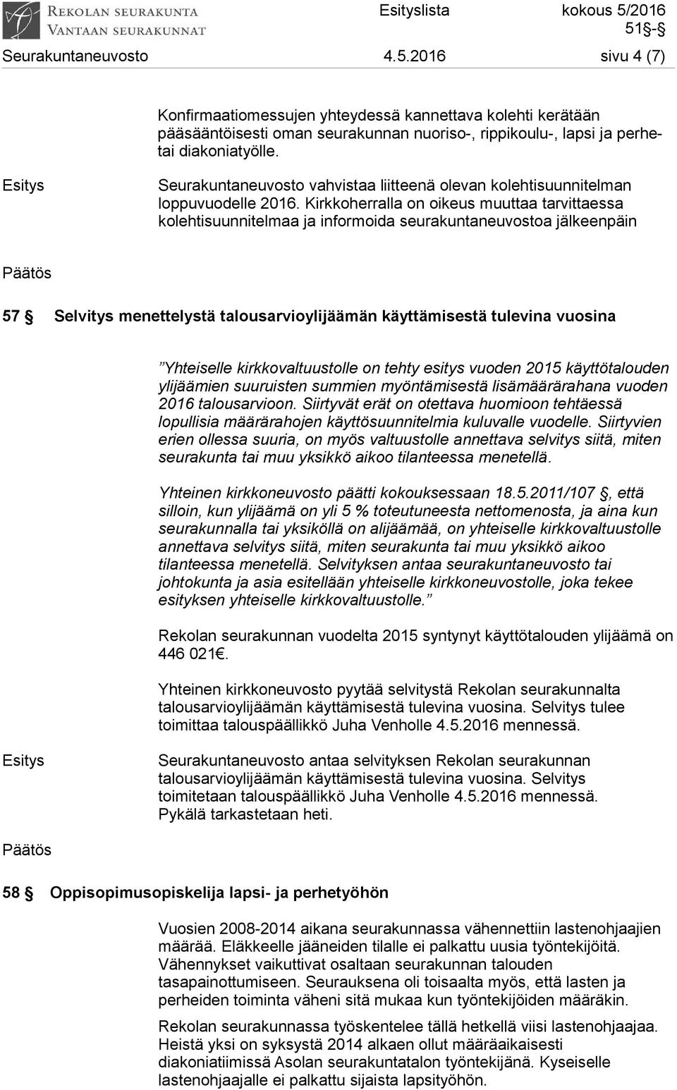 Kirkkoherralla on oikeus muuttaa tarvittaessa kolehtisuunnitelmaa ja informoida seurakuntaneuvostoa jälkeenpäin 57 Selvitys menettelystä talousarvioylijäämän käyttämisestä tulevina vuosina Yhteiselle