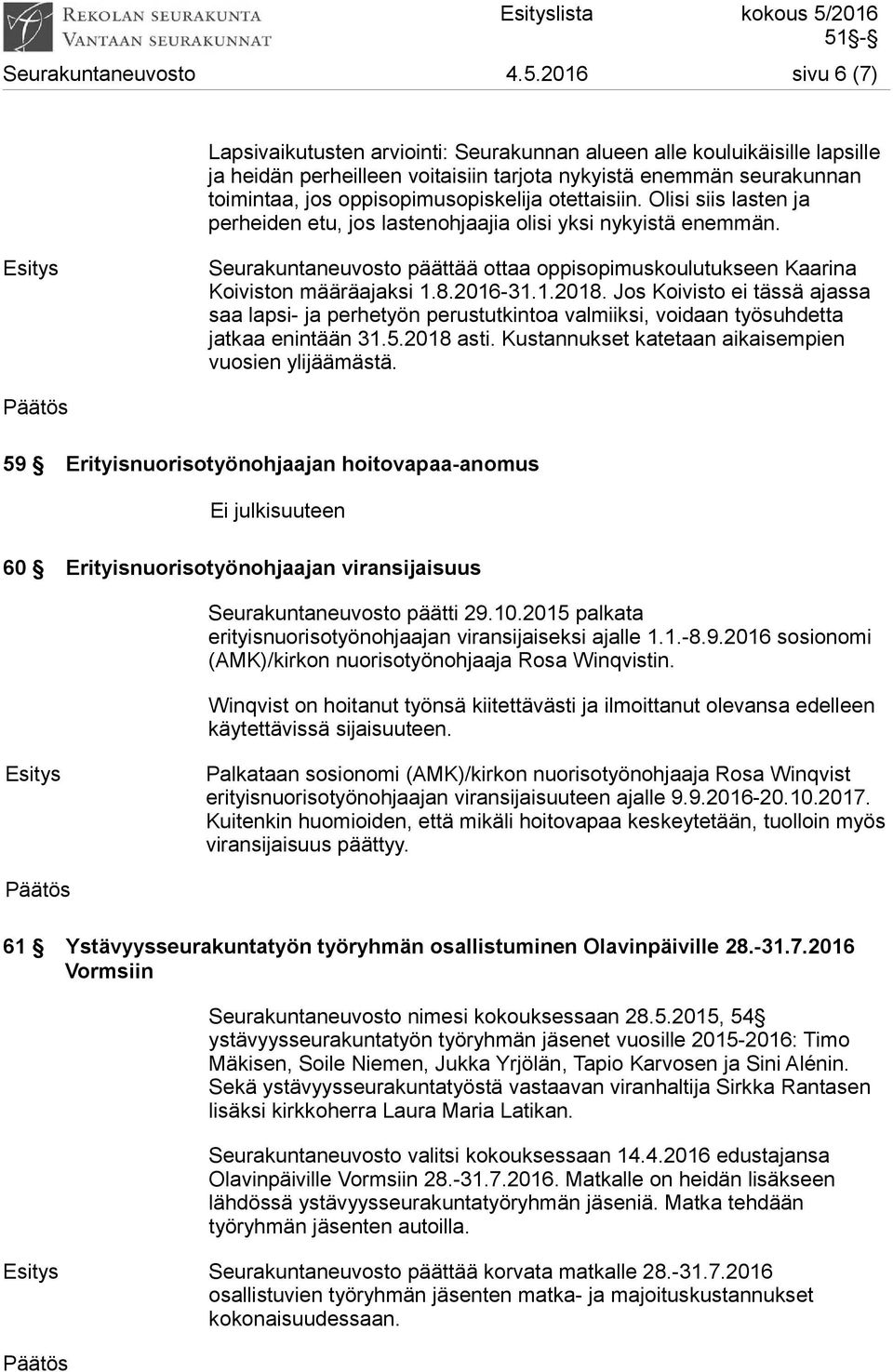 2016 sivu 6 (7) Lapsivaikutusten arviointi: Seurakunnan alueen alle kouluikäisille lapsille ja heidän perheilleen voitaisiin tarjota nykyistä enemmän seurakunnan toimintaa, jos oppisopimusopiskelija