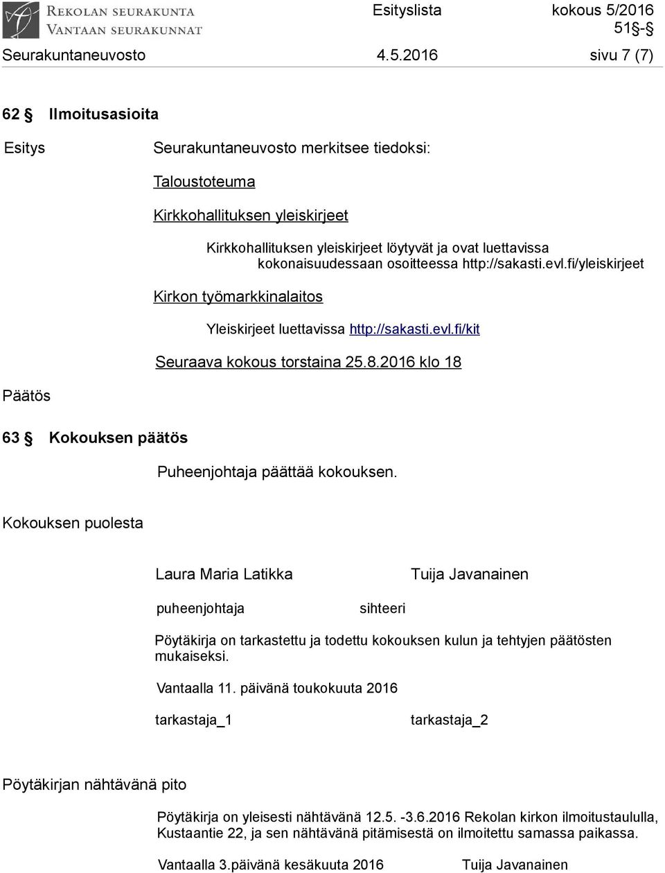 2016 sivu 7 (7) 62 Ilmoitusasioita Seurakuntaneuvosto merkitsee tiedoksi: Taloustoteuma Kirkkohallituksen yleiskirjeet Kirkkohallituksen yleiskirjeet löytyvät ja ovat luettavissa kokonaisuudessaan