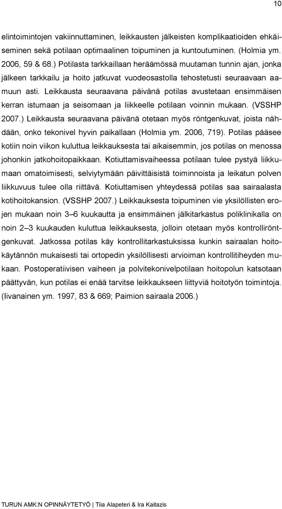 Leikkausta seuraavana päivänä potilas avustetaan ensimmäisen kerran istumaan ja seisomaan ja liikkeelle potilaan voinnin mukaan. (VSSHP 2007.