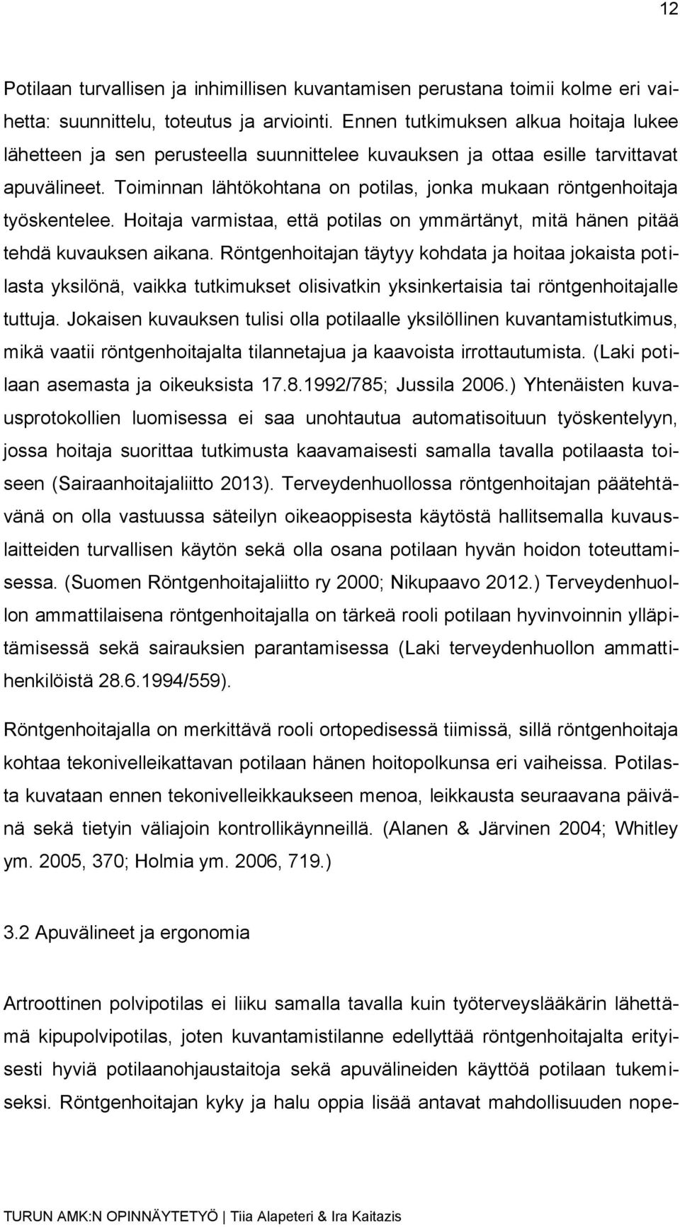 Toiminnan lähtökohtana on potilas, jonka mukaan röntgenhoitaja työskentelee. Hoitaja varmistaa, että potilas on ymmärtänyt, mitä hänen pitää tehdä kuvauksen aikana.