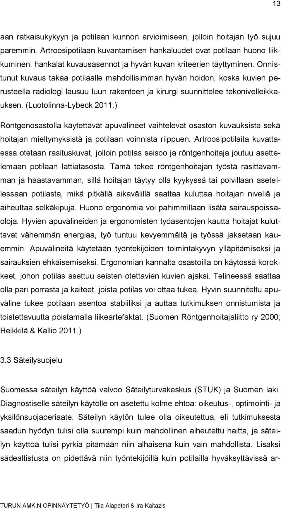 Onnistunut kuvaus takaa potilaalle mahdollisimman hyvän hoidon, koska kuvien perusteella radiologi lausuu luun rakenteen ja kirurgi suunnittelee tekonivelleikkauksen. (Luotolinna-Lybeck 2011.