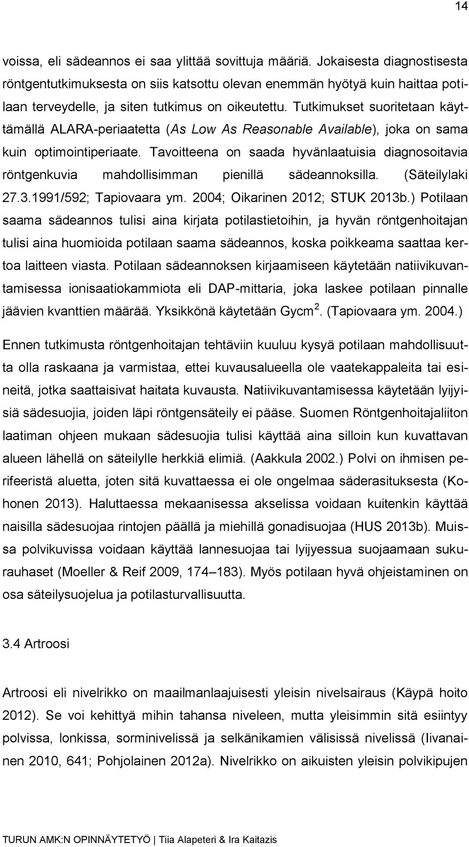 Tutkimukset suoritetaan käyttämällä ALARA-periaatetta (As Low As Reasonable Available), joka on sama kuin optimointiperiaate.