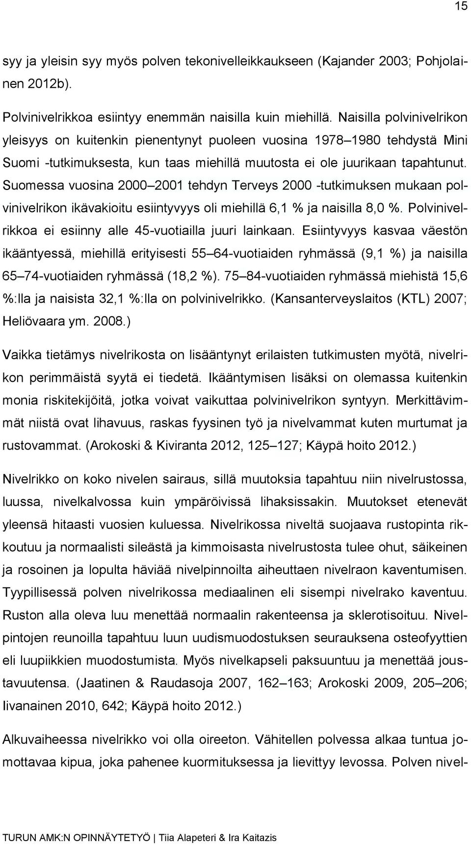 Suomessa vuosina 2000 2001 tehdyn Terveys 2000 -tutkimuksen mukaan polvinivelrikon ikävakioitu esiintyvyys oli miehillä 6,1 % ja naisilla 8,0 %.