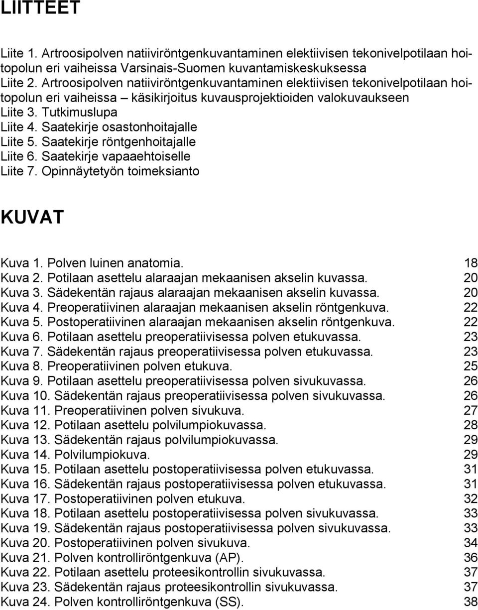 Saatekirje osastonhoitajalle Liite 5. Saatekirje röntgenhoitajalle Liite 6. Saatekirje vapaaehtoiselle Liite 7. Opinnäytetyön toimeksianto KUVAT Kuva 1. Polven luinen anatomia. 18 Kuva 2.