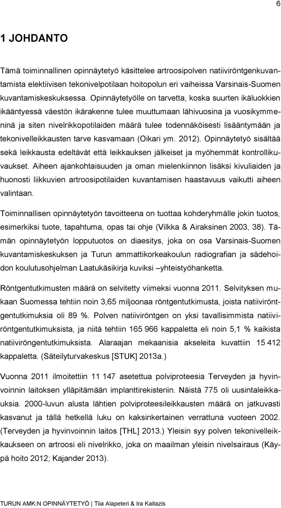 lisääntymään ja tekonivelleikkausten tarve kasvamaan (Oikari ym. 2012). Opinnäytetyö sisältää sekä leikkausta edeltävät että leikkauksen jälkeiset ja myöhemmät kontrollikuvaukset.