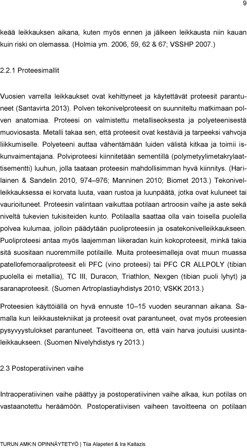 Polven tekonivelproteesit on suunniteltu matkimaan polven anatomiaa. Proteesi on valmistettu metalliseoksesta ja polyeteenisestä muoviosasta.