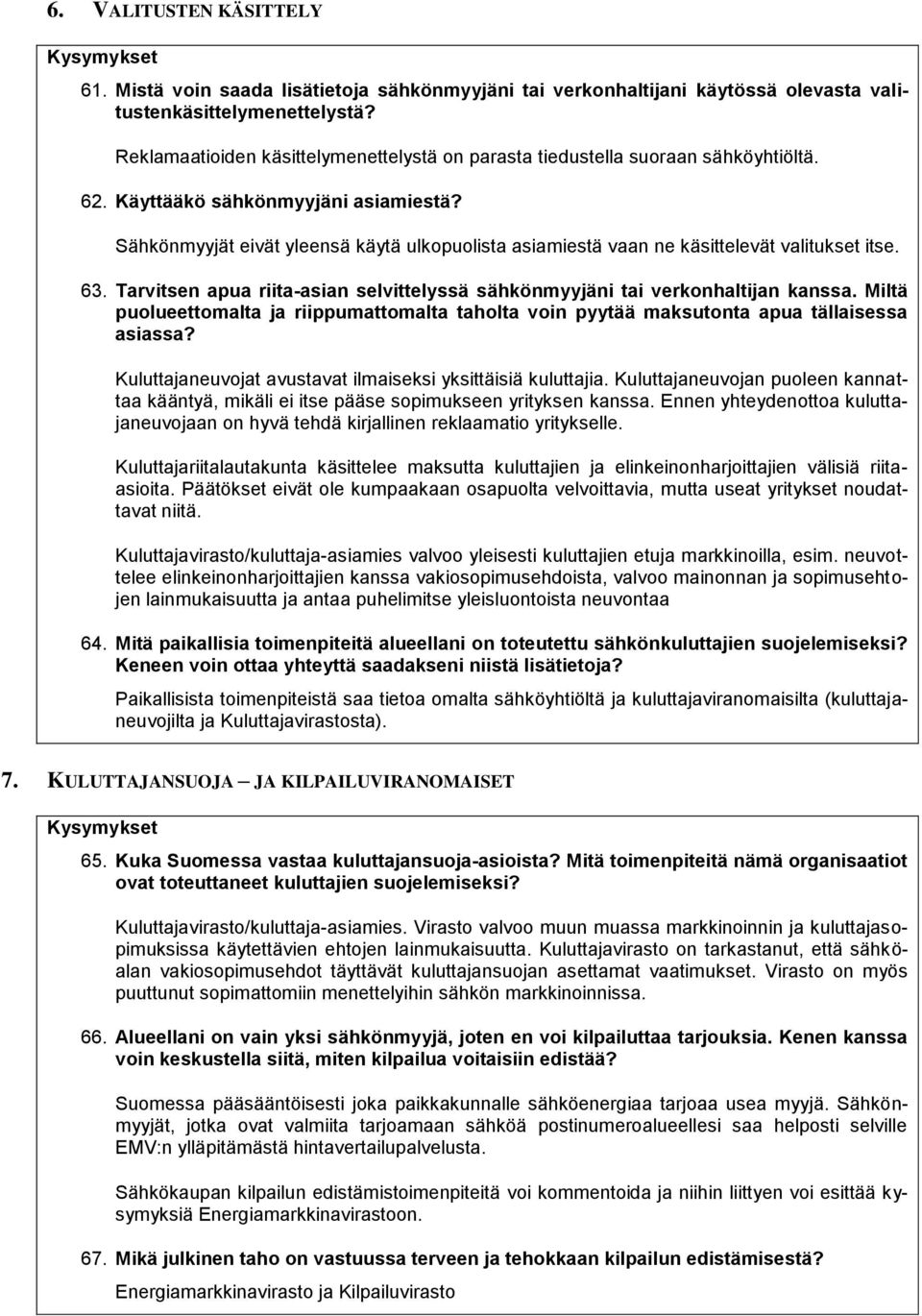 Sähkönmyyjät eivät yleensä käytä ulkopuolista asiamiestä vaan ne käsittelevät valitukset itse. 63. Tarvitsen apua riita-asian selvittelyssä sähkönmyyjäni tai verkonhaltijan kanssa.