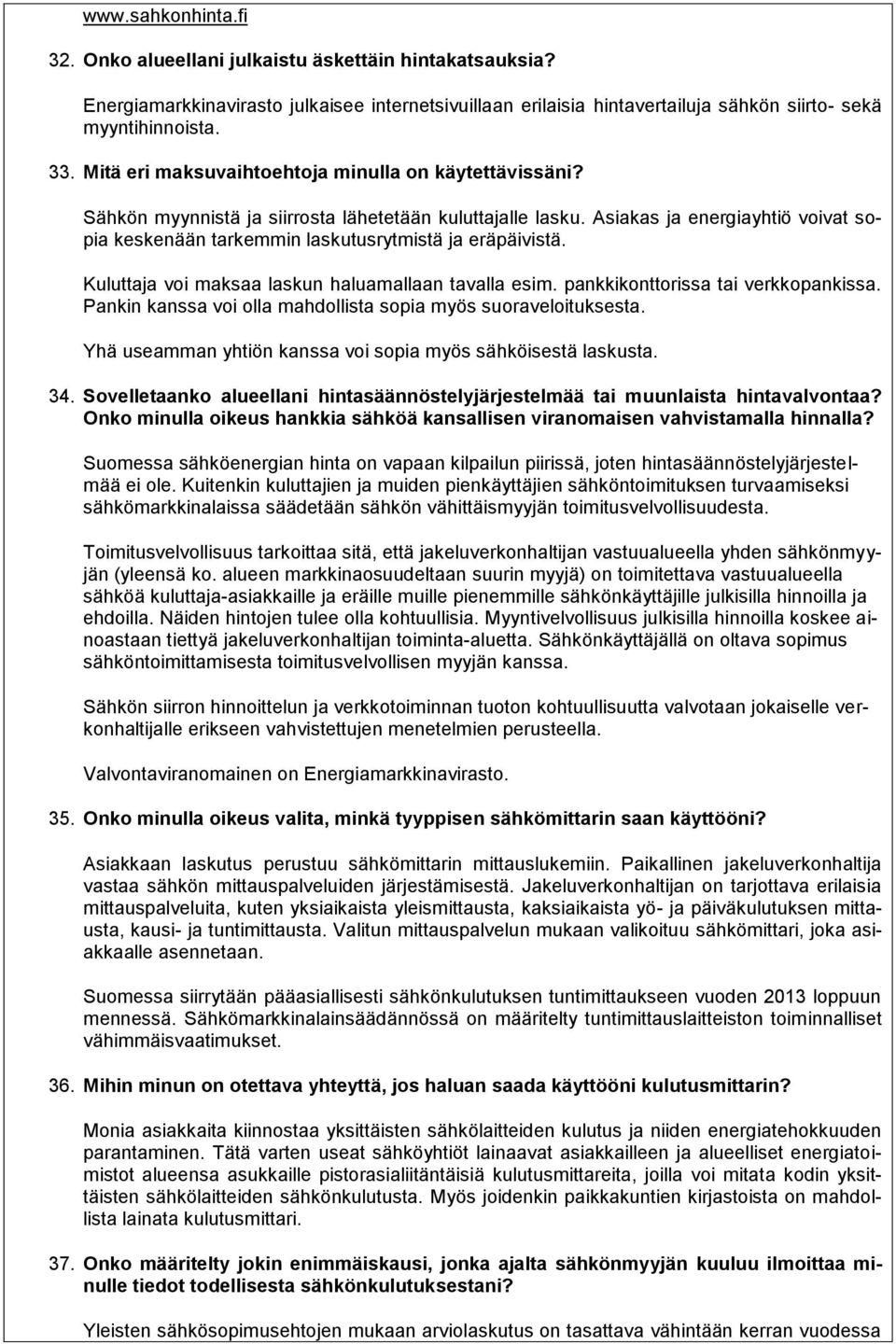 Asiakas ja energiayhtiö voivat sopia keskenään tarkemmin laskutusrytmistä ja eräpäivistä. Kuluttaja voi maksaa laskun haluamallaan tavalla esim. pankkikonttorissa tai verkkopankissa.