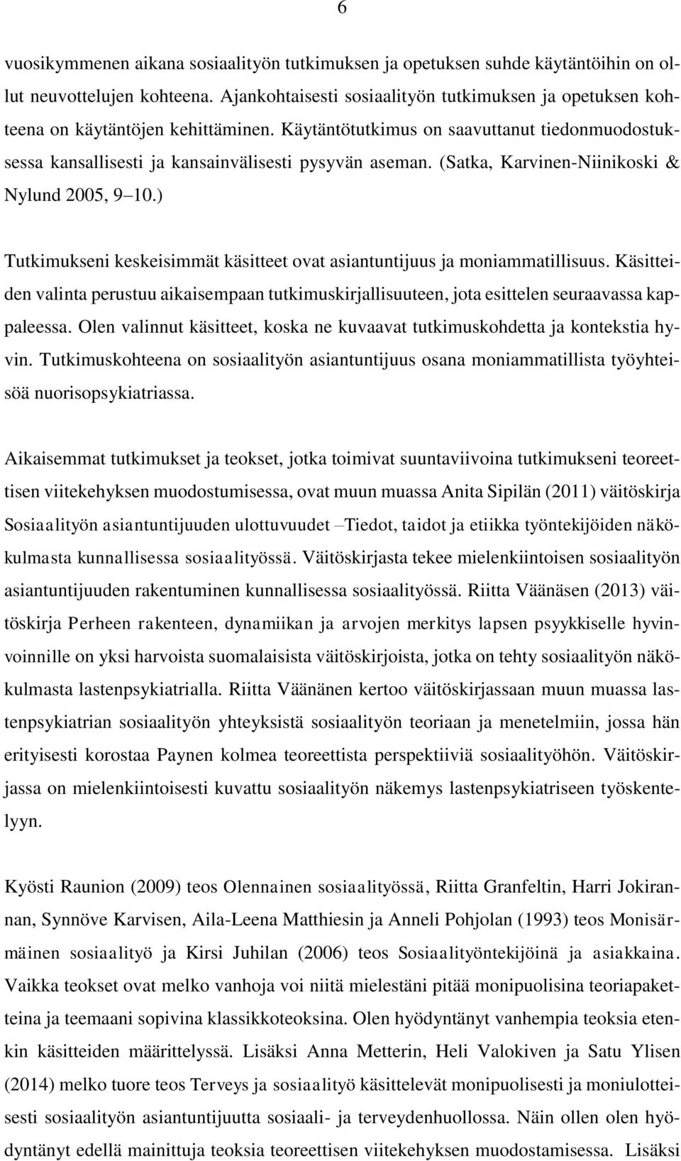 (Satka, Karvinen-Niinikoski & Nylund 2005, 9 10.) Tutkimukseni keskeisimmät käsitteet ovat asiantuntijuus ja moniammatillisuus.