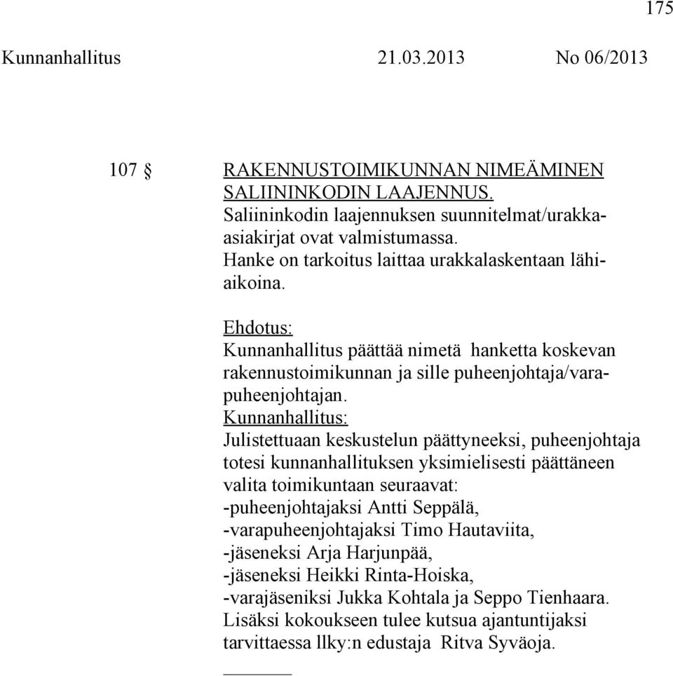 Julistettuaan keskustelun päättyneeksi, puheenjohtaja totesi kunnanhallituksen yksimielisesti päättäneen valita toimikuntaan seuraavat: -puheenjohtajaksi Antti Seppälä,