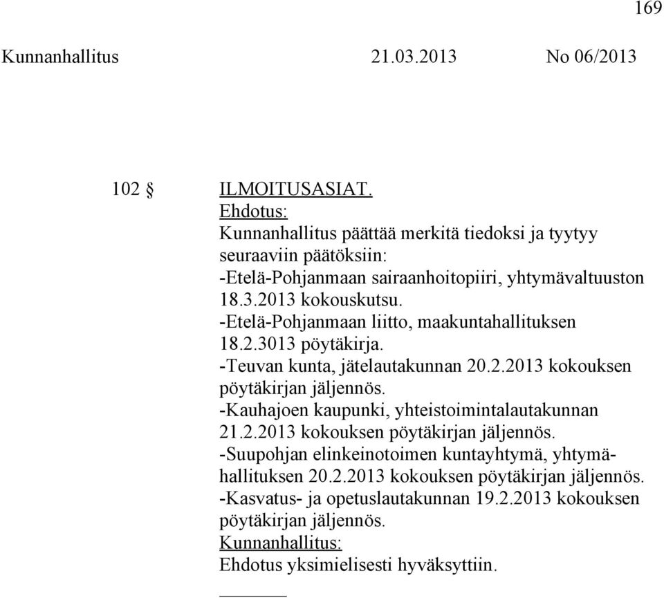 -Kauhajoen kaupunki, yhteistoimintalautakunnan 21.2.2013 kokouksen pöytäkirjan jäljennös. -Suupohjan elinkeinotoimen kuntayhtymä, yhtymähallituksen 20.2.2013 kokouksen pöytäkirjan jäljennös. -Kasvatus- ja opetuslautakunnan 19.