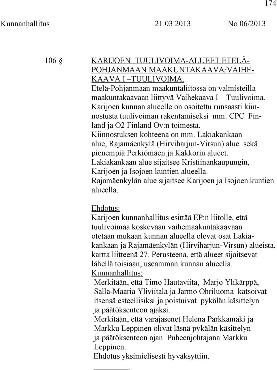 Lakiakankaan alue, Rajamäenkylä (Hirviharjun-Virsun) alue sekä pienempiä Perkiömäen ja Kakkorin alueet. Lakiakankaan alue sijaitsee Kristiinankaupungin, Karijoen ja Isojoen kuntien alueella.