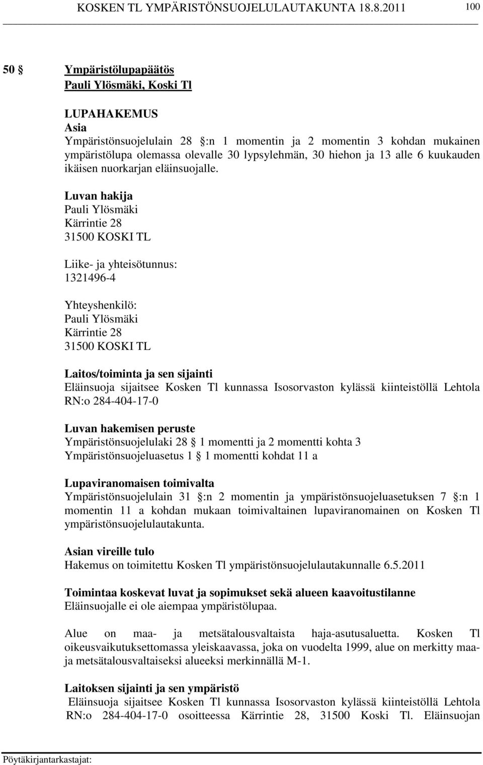 Luvan hakija Pauli Ylösmäki Kärrintie 28 31500 KOSKI TL Liike- ja yhteisötunnus: 1321496-4 Yhteyshenkilö: Pauli Ylösmäki Kärrintie 28 31500 KOSKI TL Laitos/toiminta ja sen sijainti Eläinsuoja