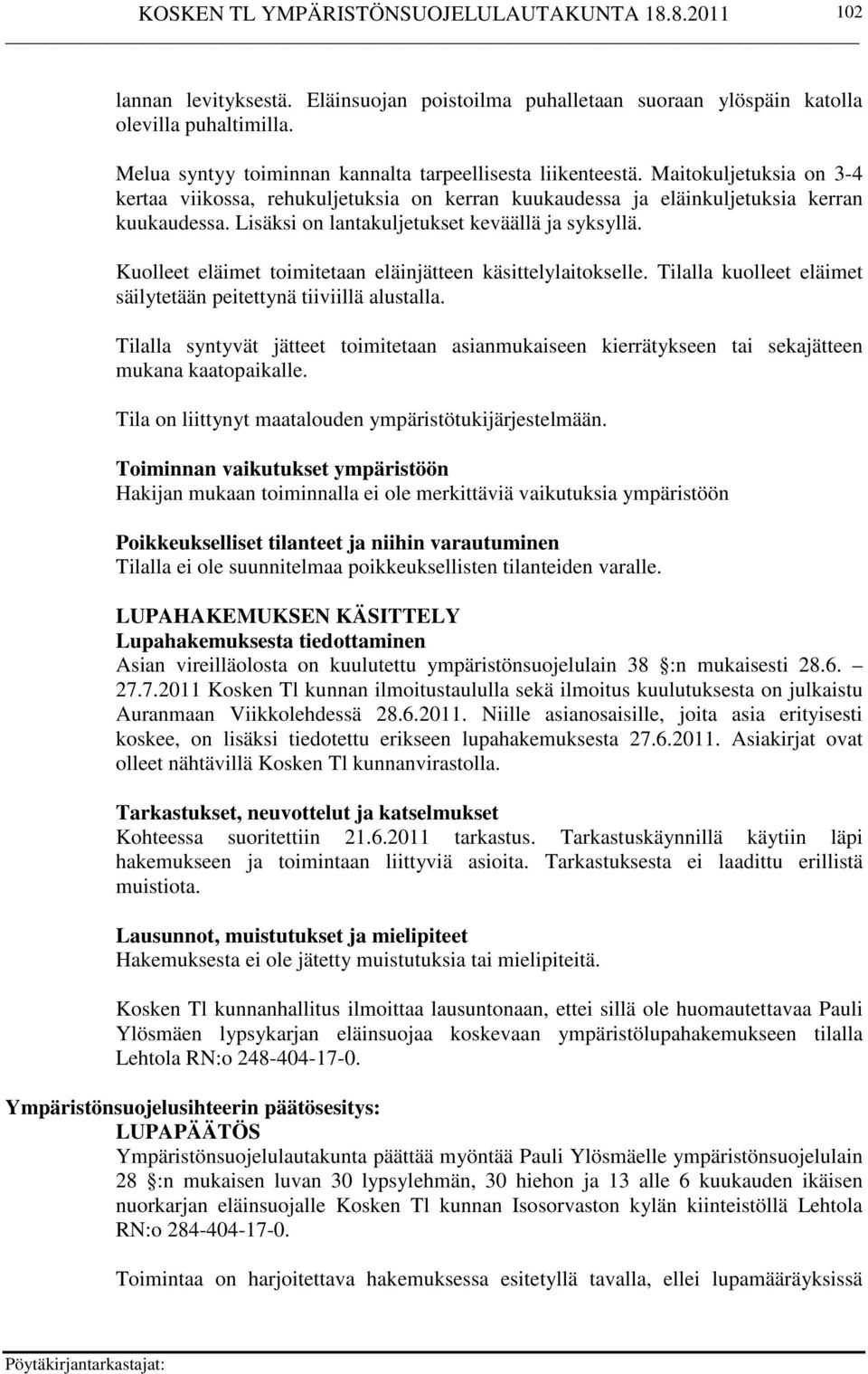 Kuolleet eläimet toimitetaan eläinjätteen käsittelylaitokselle. Tilalla kuolleet eläimet säilytetään peitettynä tiiviillä alustalla.