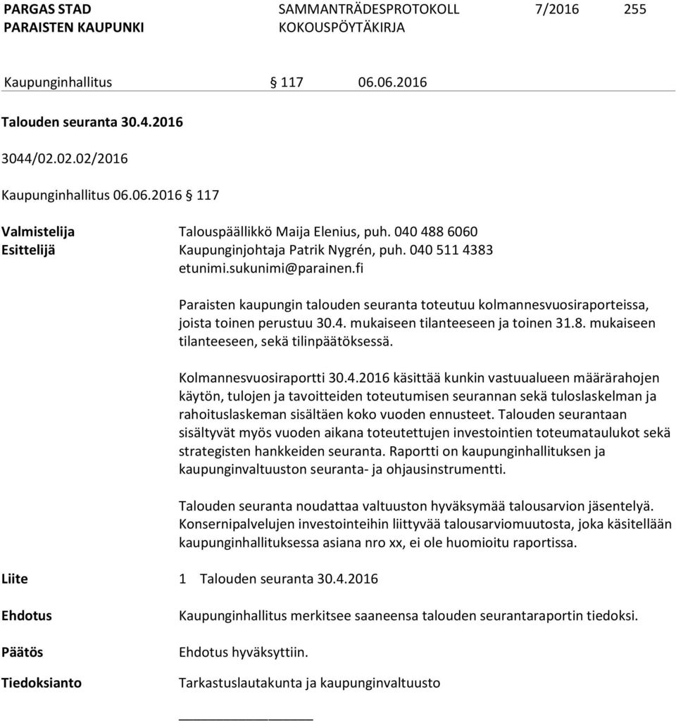 8. mukaiseen tilanteeseen, sekä tilinpäätöksessä. Kolmannesvuosiraportti 30.4.