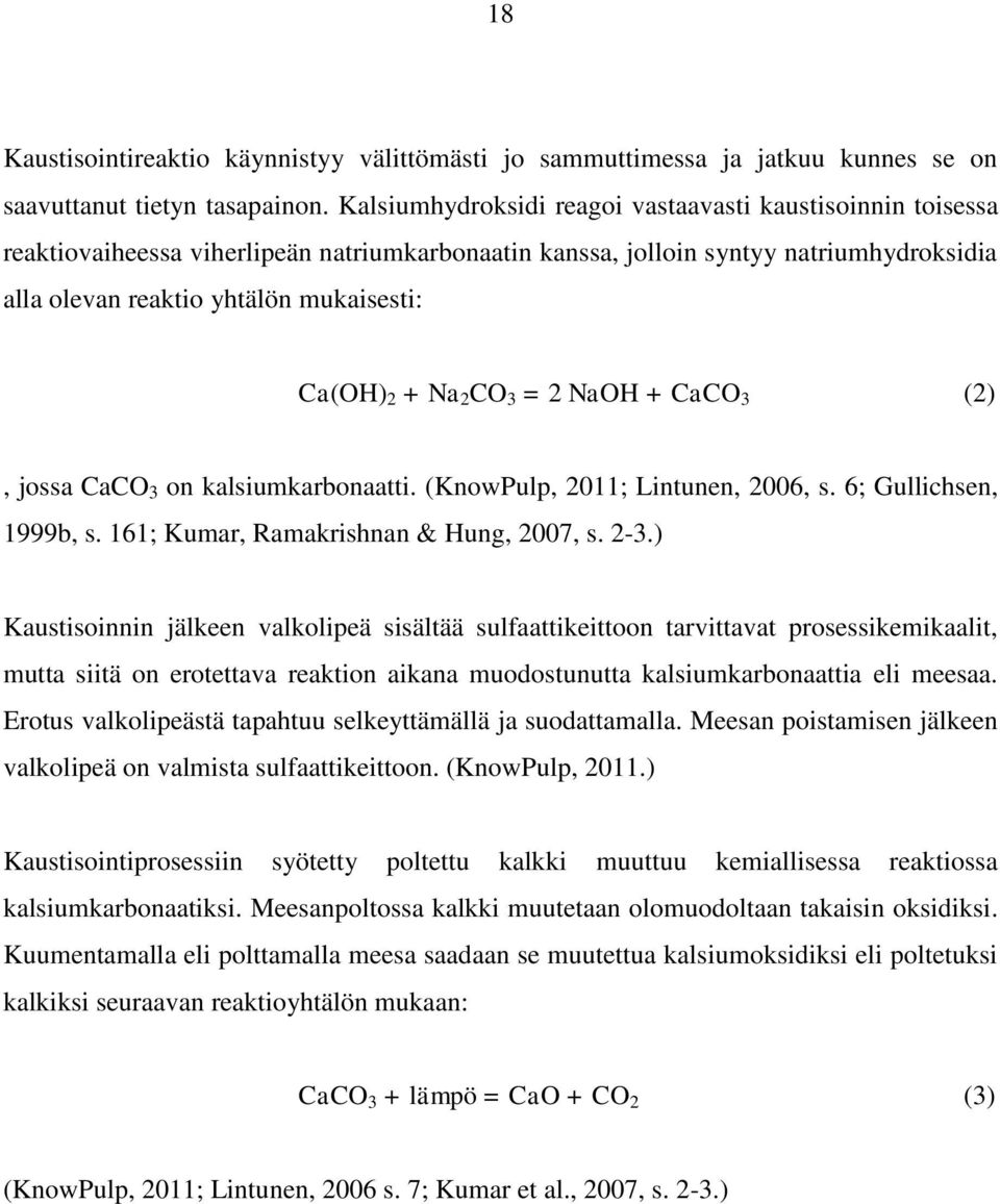 + Na 2 CO 3 = 2 NaOH + CaCO 3 (2), jossa CaCO 3 on kalsiumkarbonaatti. (KnowPulp, 2011; Lintunen, 2006, s. 6; Gullichsen, 1999b, s. 161; Kumar, Ramakrishnan & Hung, 2007, s. 2-3.