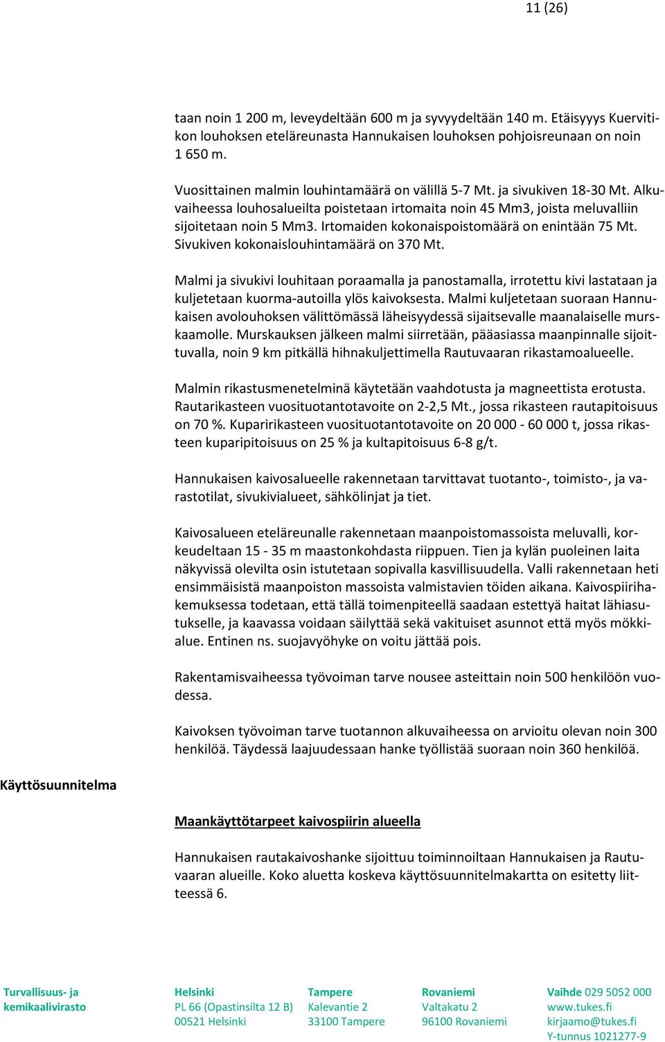 Irtomaiden kokonaispoistomäärä on enintään 75 Mt. Sivukiven kokonaislouhintamäärä on 370 Mt.