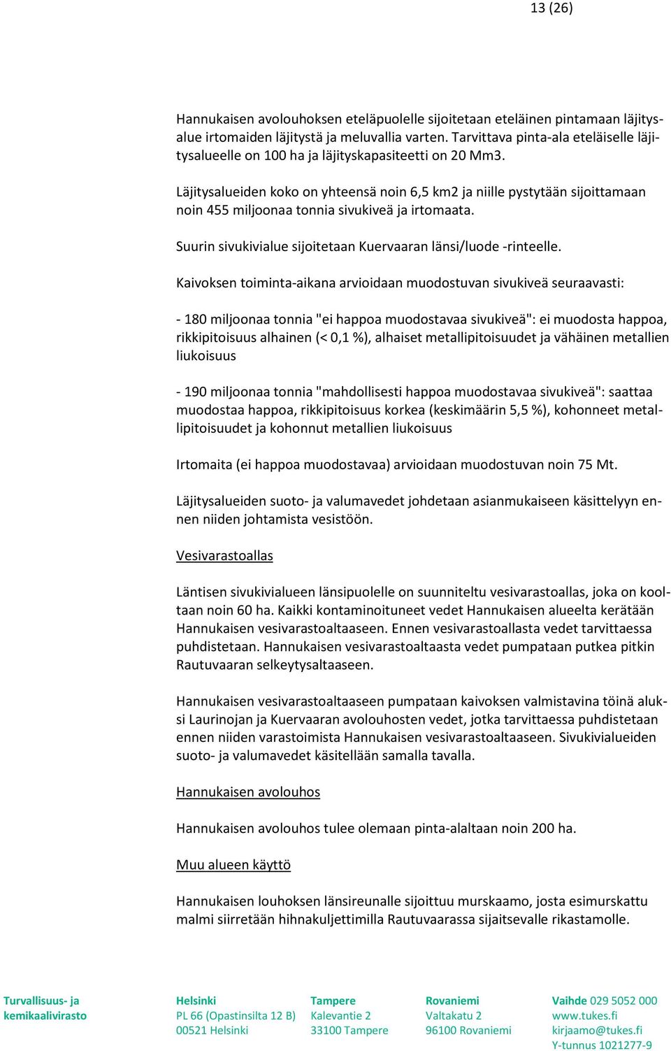 Läjitysalueiden koko on yhteensä noin 6,5 km2 ja niille pystytään sijoittamaan noin 455 miljoonaa tonnia sivukiveä ja irtomaata. Suurin sivukivialue sijoitetaan Kuervaaran länsi/luode -rinteelle.