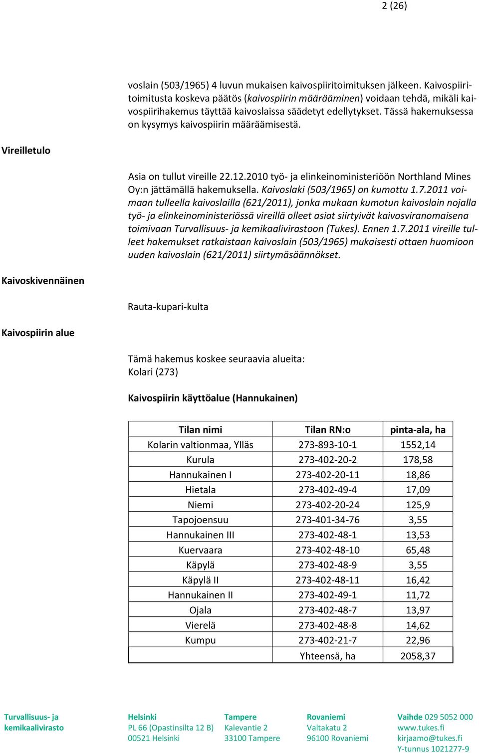 Tässä hakemuksessa on kysymys kaivospiirin määräämisestä. Vireilletulo Asia on tullut vireille 22.12.2010 työ- ja elinkeinoministeriöön Northland Mines Oy:n jättämällä hakemuksella.