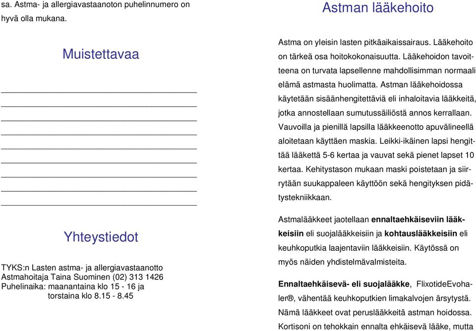 45 Astma on yleisin lasten pitkäaikaissairaus. Lääkehoito on tärkeä osa hoitokokonaisuutta. Lääkehoidon tavoitteena on turvata lapsellenne mahdollisimman normaali elämä astmasta huolimatta.