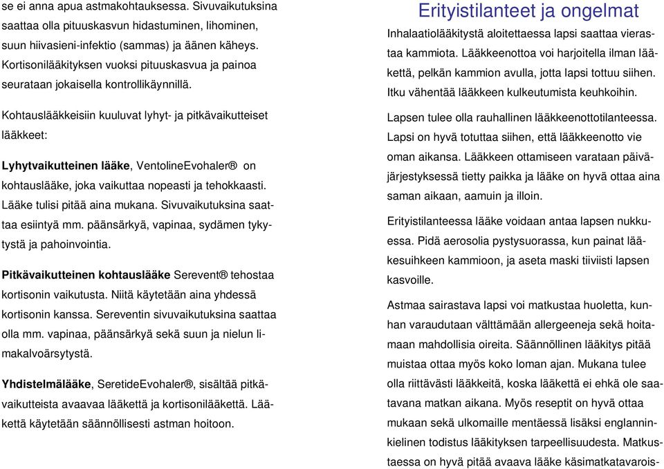 Kohtauslääkkeisiin kuuluvat lyhyt- ja pitkävaikutteiset lääkkeet: Lyhytvaikutteinen lääke, VentolineEvohaler on kohtauslääke, joka vaikuttaa nopeasti ja tehokkaasti. Lääke tulisi pitää aina mukana.