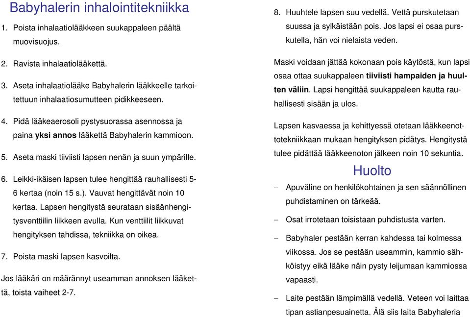 Aseta maski tiiviisti lapsen nenän ja suun ympärille. 6. Leikki-ikäisen lapsen tulee hengittää rauhallisesti 5-6 kertaa (noin 15 s.). Vauvat hengittävät noin 10 kertaa.