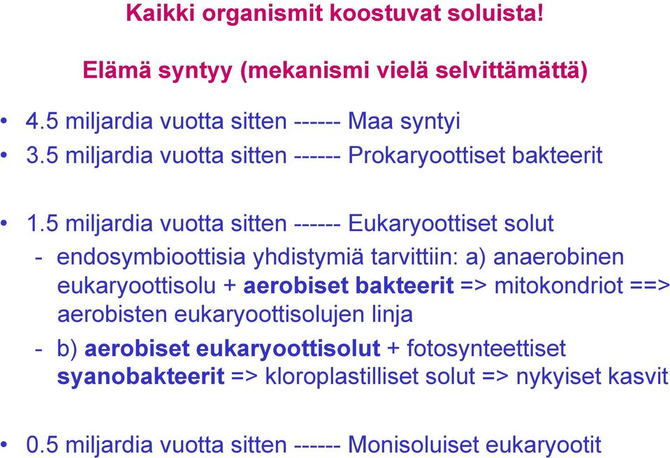 5 miljardia vuotta sitten ------ Eukaryoottiset solut - endosymbioottisia yhdistymiä tarvittiin: a) anaerobinen eukaryoottisolu + aerobiset