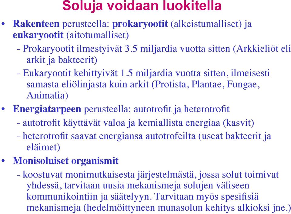 5 miljardia vuotta sitten, ilmeisesti samasta eliölinjasta kuin arkit (Protista, Plantae, Fungae, Animalia) Energiatarpeen perusteella: autotrofit ja heterotrofit - autotrofit käyttävät valoa ja