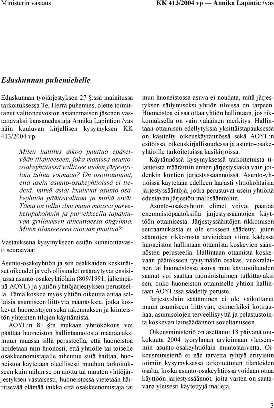 asuntoosakeyhtiöissä vallitsee uuden järjestyslain tultua voimaan? On osoittautunut, että usein asunto-osakeyhtiöissä ei tiedetä, mitkä asiat kuuluvat asunto-osakeyhtiön päätösvaltaan ja mitkä eivät.