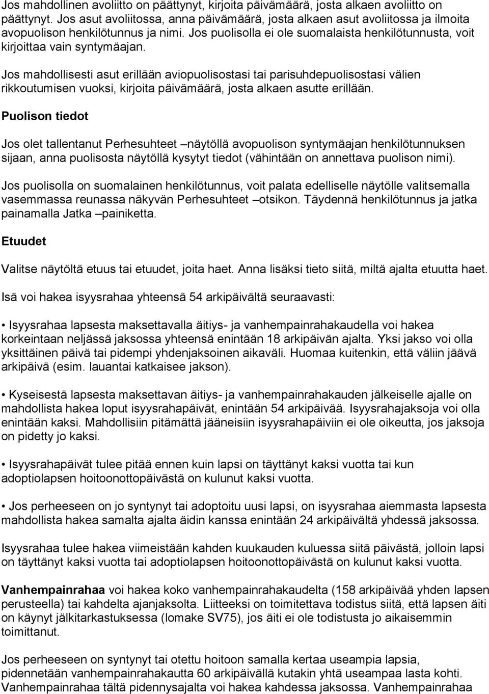 Jos mahdollisesti asut erillään aviopuolisostasi tai parisuhdepuolisostasi välien rikkoutumisen vuoksi, kirjoita päivämäärä, josta alkaen asutte erillään.