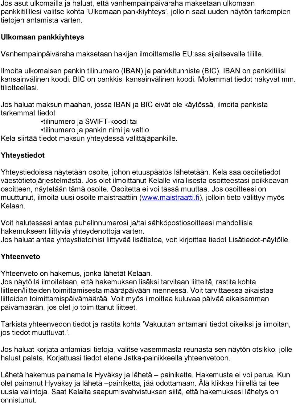 IBAN on pankkitilisi kansainvälinen koodi. BIC on pankkisi kansainvälinen koodi. Molemmat tiedot näkyvät mm. tiliotteellasi.