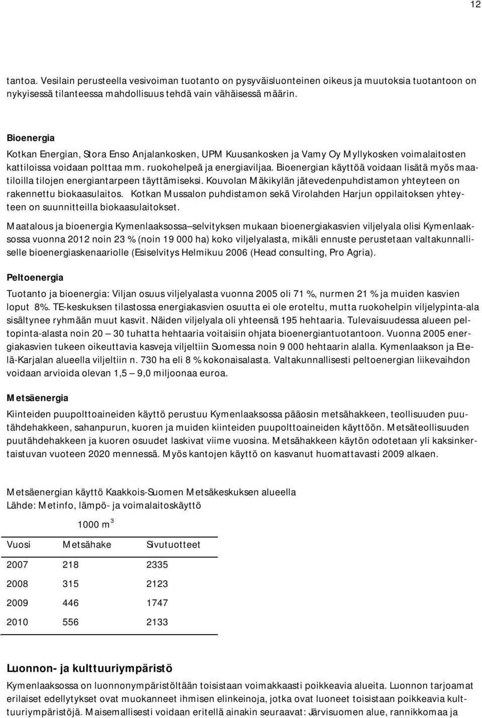 Bioenergian käyttöä voidaan lisätä myös maatiloilla tilojen energiantarpeen täyttämiseksi. Kouvolan Mäkikylän jätevedenpuhdistamon yhteyteen on rakennettu biokaasulaitos.