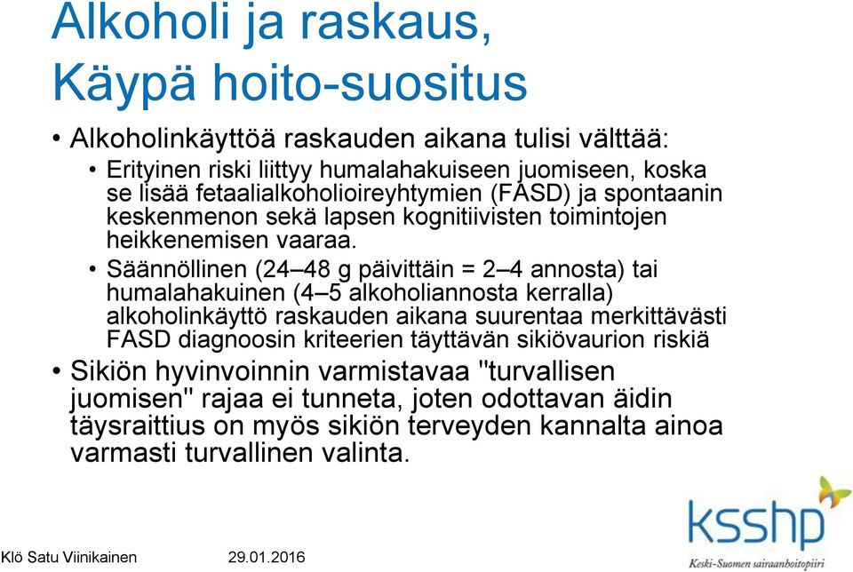 Säännöllinen (24 48 g päivittäin = 2 4 annosta) tai humalahakuinen (4 5 alkoholiannosta kerralla) alkoholinkäyttö raskauden aikana suurentaa merkittävästi FASD