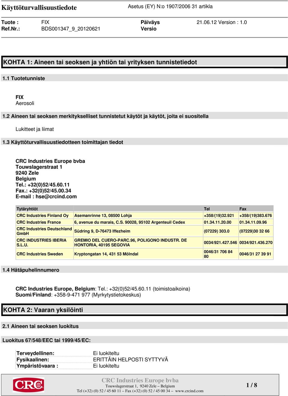 3 Käyttöturvallisuustiedotteen toimittajan tiedot Touwslagerstraat 1 9240 Zele Belgium Tel.: +32(0)52/45.60.11 Fax.: +32(0)52/45.00.34 E-mail : hse@crcind.