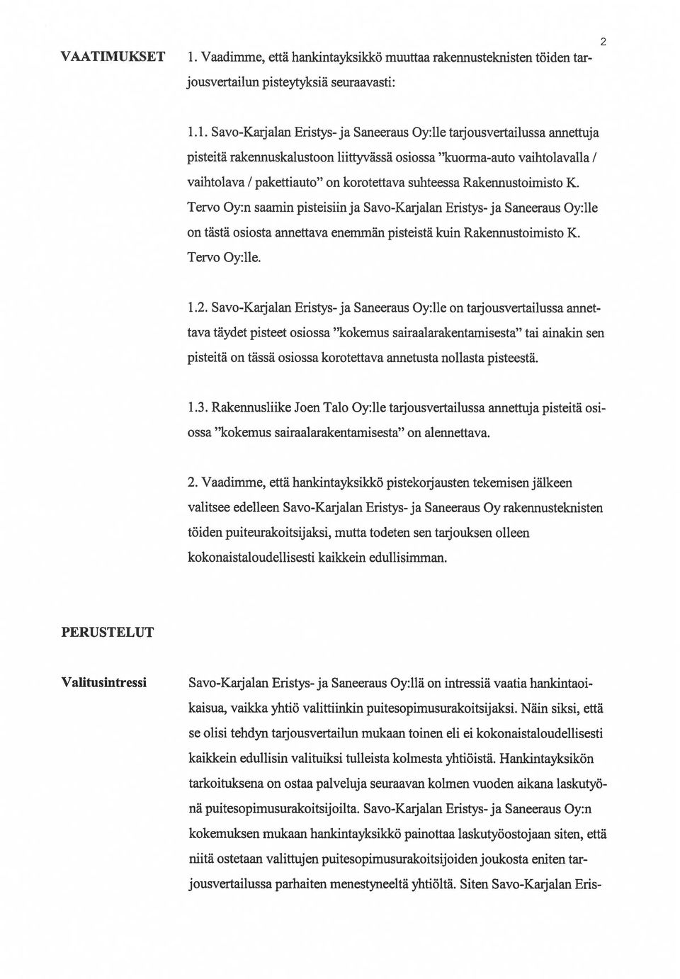 1. Savo-Karjalan Eristys- ja Saneeraus Oy:lle taijousvertailussa annettuja pisteitä rakennuskalustoon liittyvässä osiossa kuorma-auto vaihtolavalla / vaihtolava / pakettiauto on korotettava suhteessa
