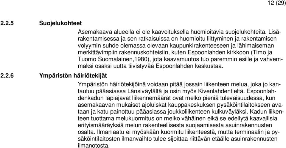Espoonlahden kirkkoon (Timo ja Tuomo Suomalainen,1980), jota kaavamuutos tuo paremmin esille ja vahvemmaksi osaksi uutta tiivistyvää Espoonlahden keskustaa.