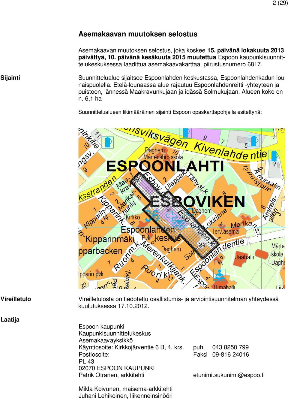 Sijainti Suunnittelualue sijaitsee Espoonlahden keskustassa, Espoonlahdenkadun lounaispuolella.