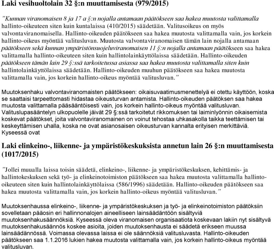 Muutosta valvontaviranomaisen tämän lain nojalla antamaan päätökseen sekä kunnan ympäristönsuojeluviranomaisen 11 :n nojalla antamaan päätökseen saa hakea valittamalla hallinto-oikeuteen siten kuin