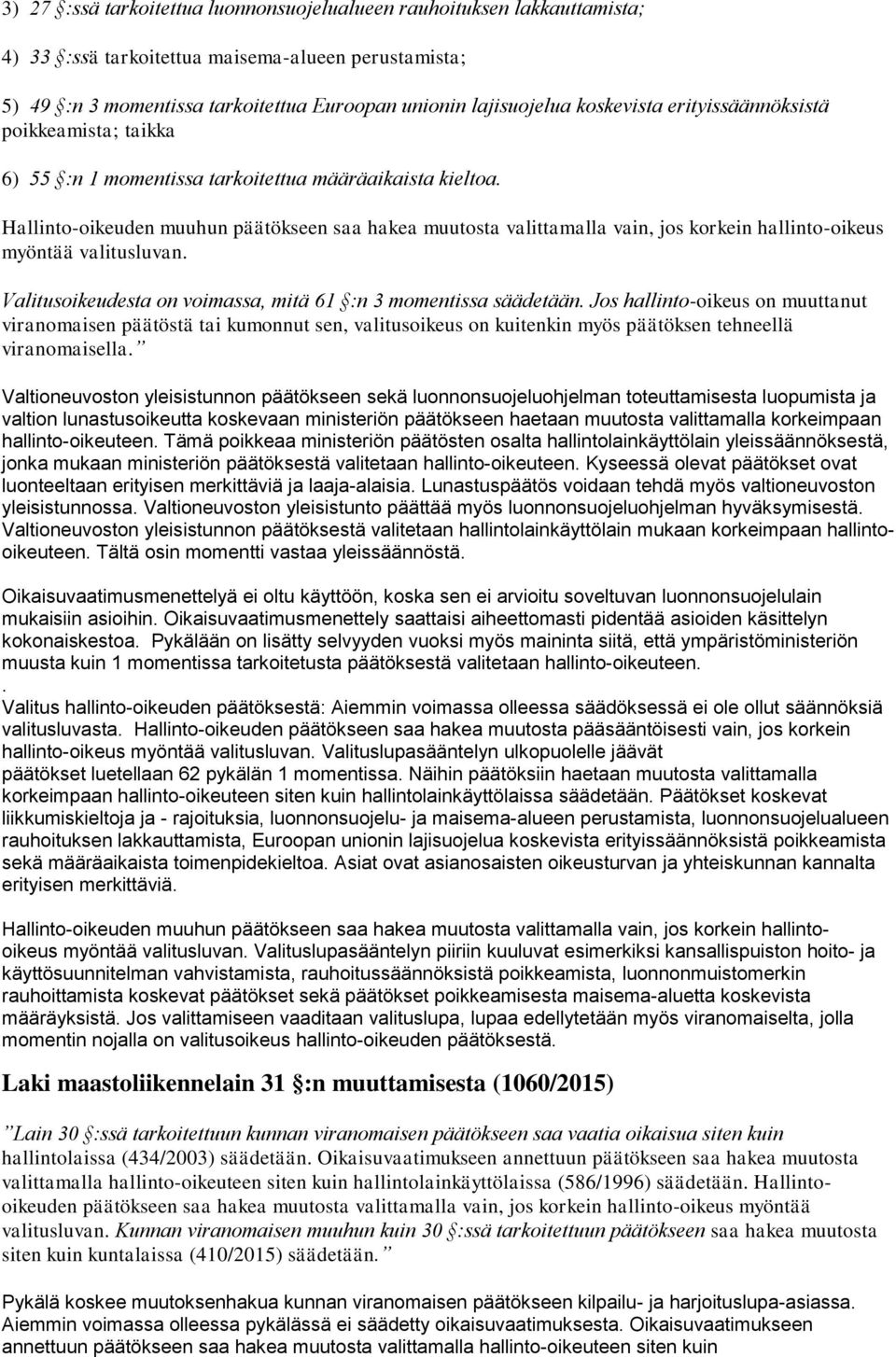 Hallinto-oikeuden muuhun päätökseen saa hakea muutosta valittamalla vain, jos korkein hallinto-oikeus myöntää valitusluvan. Valitusoikeudesta on voimassa, mitä 61 :n 3 momentissa säädetään.