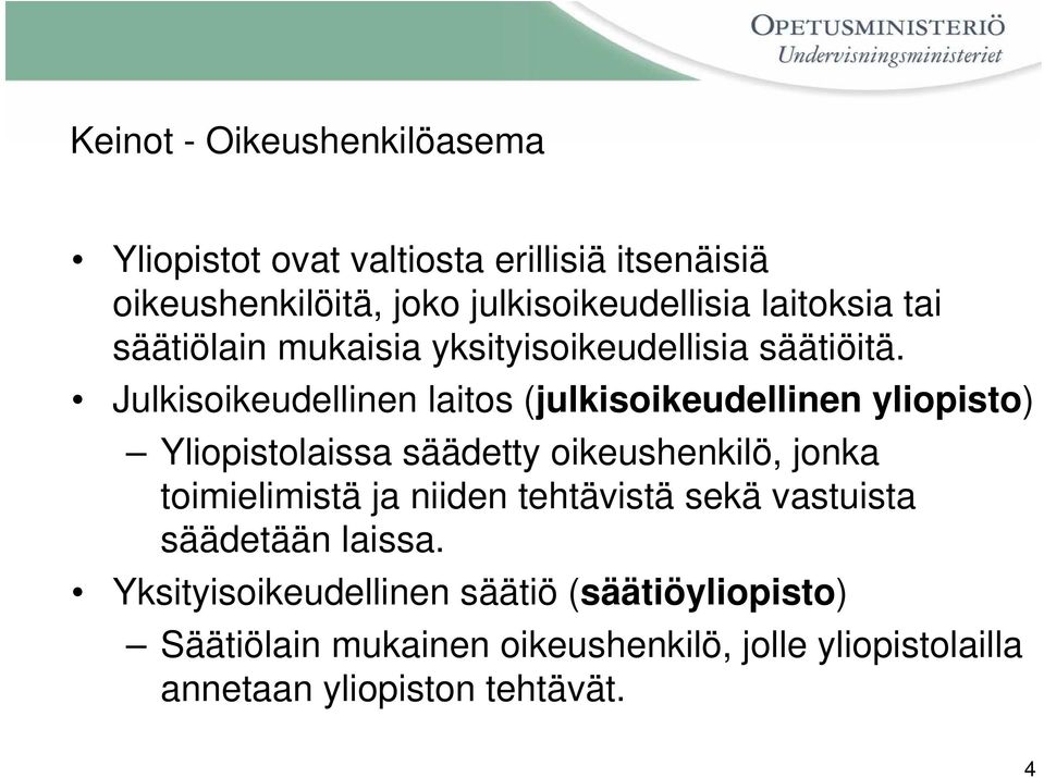 Julkisoikeudellinen laitos (julkisoikeudellinen yliopisto) Yliopistolaissa säädetty oikeushenkilö, jonka toimielimistä ja