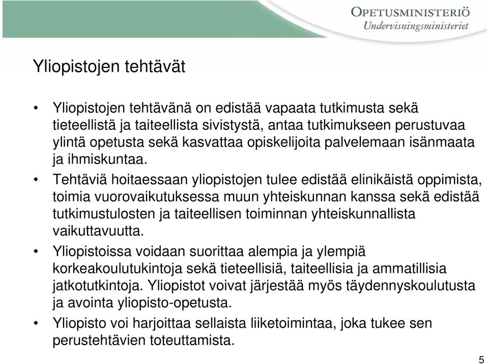 Tehtäviä hoitaessaan yliopistojen tulee edistää elinikäistä oppimista, toimia vuorovaikutuksessa muun yhteiskunnan kanssa sekä edistää tutkimustulosten ja taiteellisen toiminnan