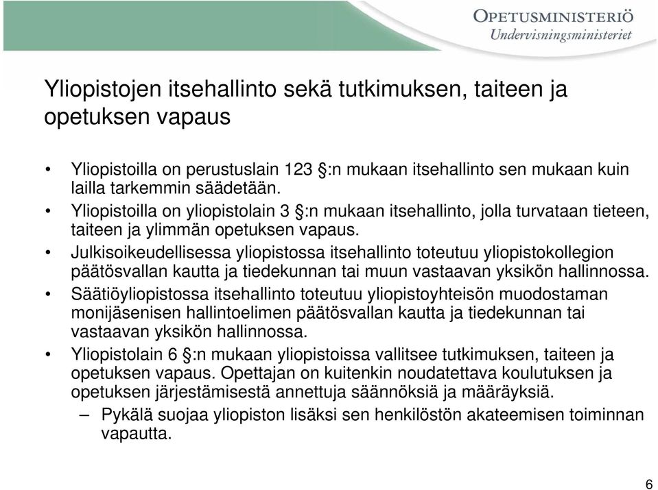 Julkisoikeudellisessa yliopistossa itsehallinto toteutuu yliopistokollegion päätösvallan kautta ja tiedekunnan tai muun vastaavan yksikön hallinnossa.