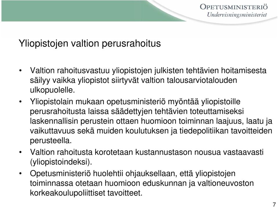 Yliopistolain mukaan opetusministeriö myöntää yliopistoille perusrahoitusta laissa säädettyjen tehtävien toteuttamiseksi laskennallisin perustein ottaen huomioon toiminnan