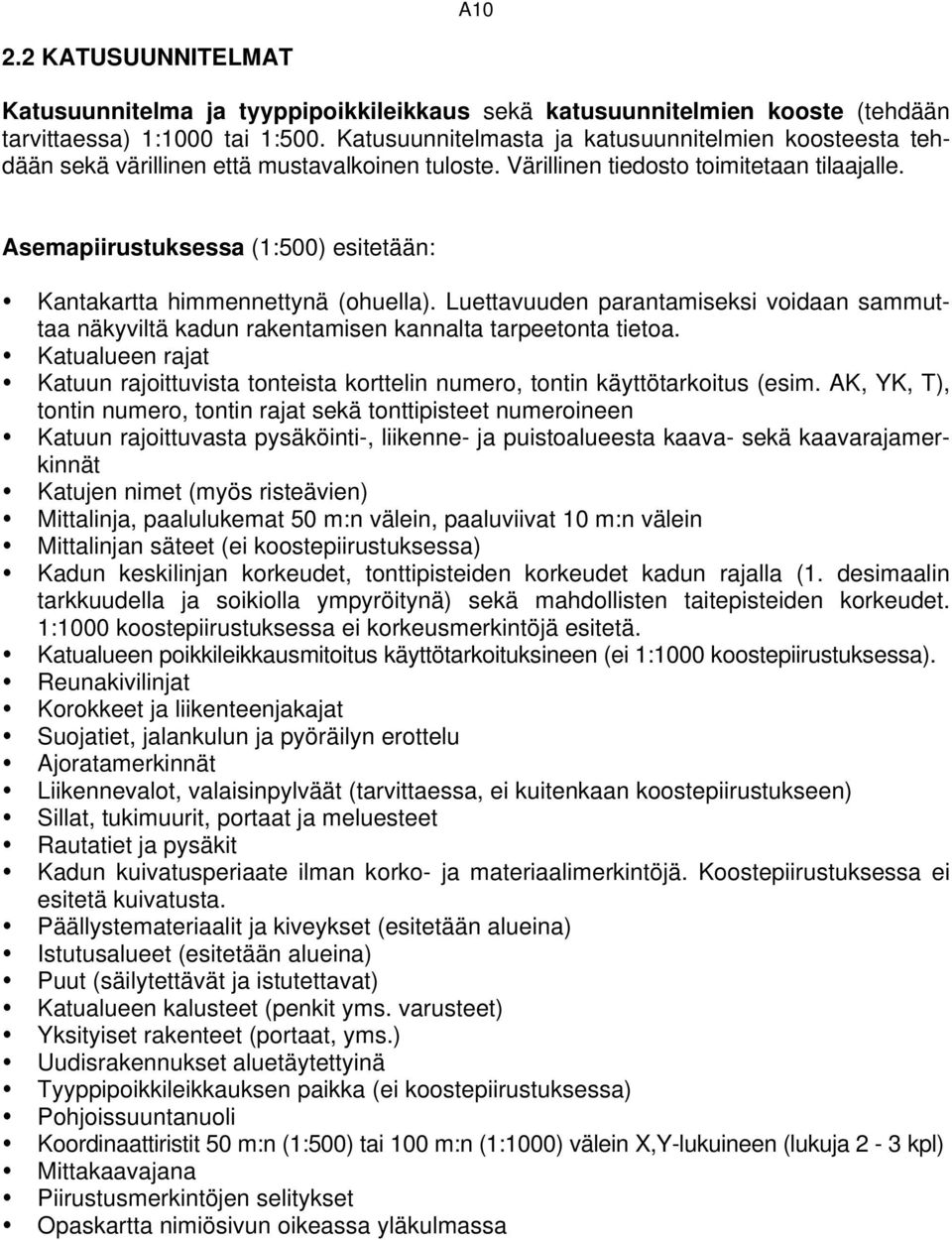 Asemapiirustuksessa (1:500) esitetään: Kantakartta himmennettynä (ohuella). Luettavuuden parantamiseksi voidaan sammuttaa näkyviltä kadun rakentamisen kannalta tarpeetonta tietoa.