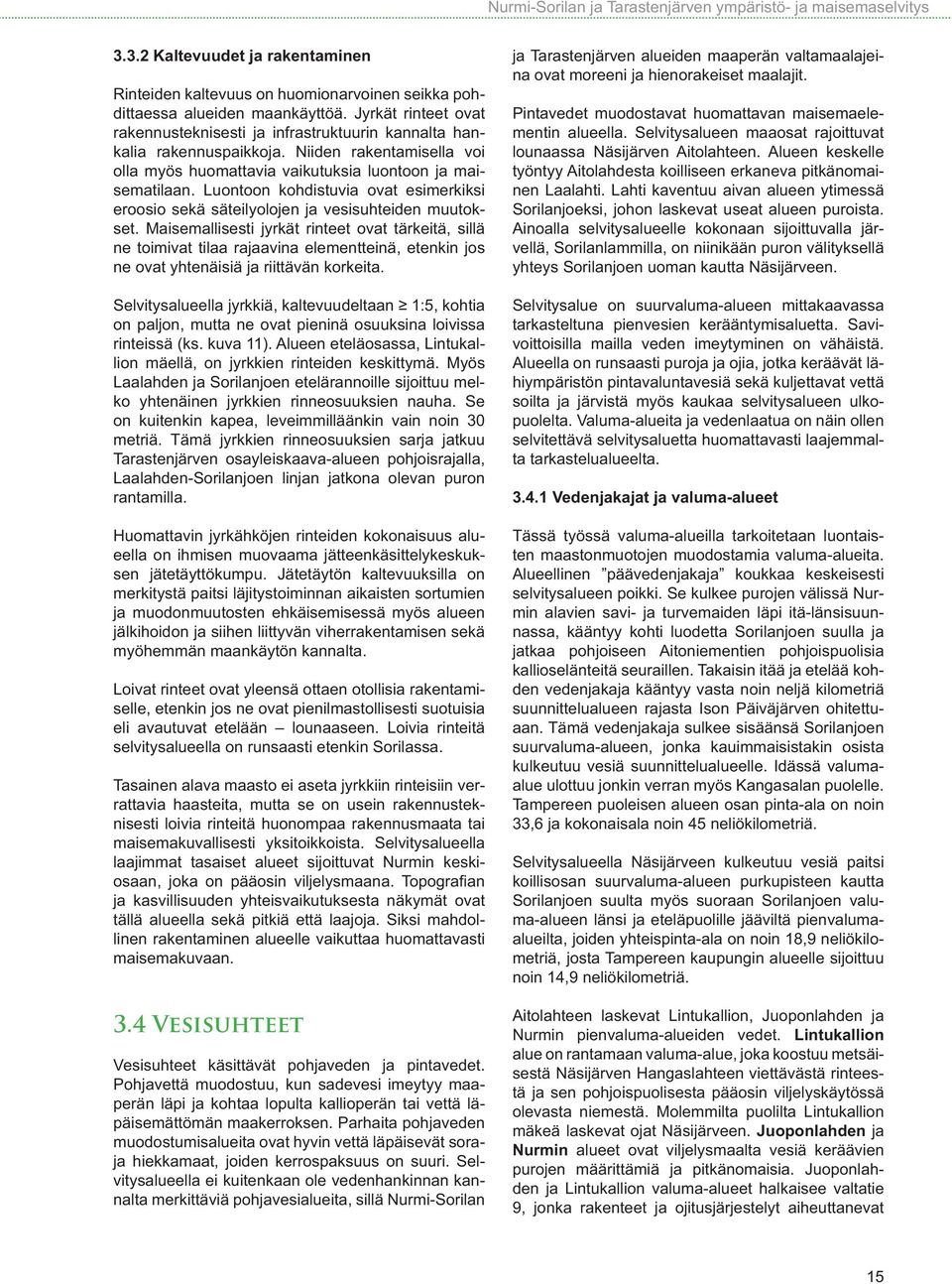 Luontoon kohdistuvia ovat esimerkiksi eroosio sekä säteilyolojen ja vesisuhteiden muutokset.