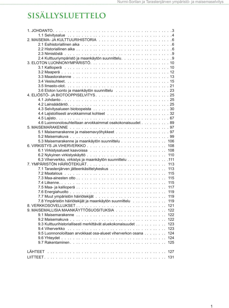 4 Kulttuuriympäristö ja maankäytön suunnittelu.................. 9 3. ELOTON LUONNONYMPÄRISTÖ............................ 10 3.1 Kallioperä..................................... 10 3.2 Maaperä...................................... 12 3.