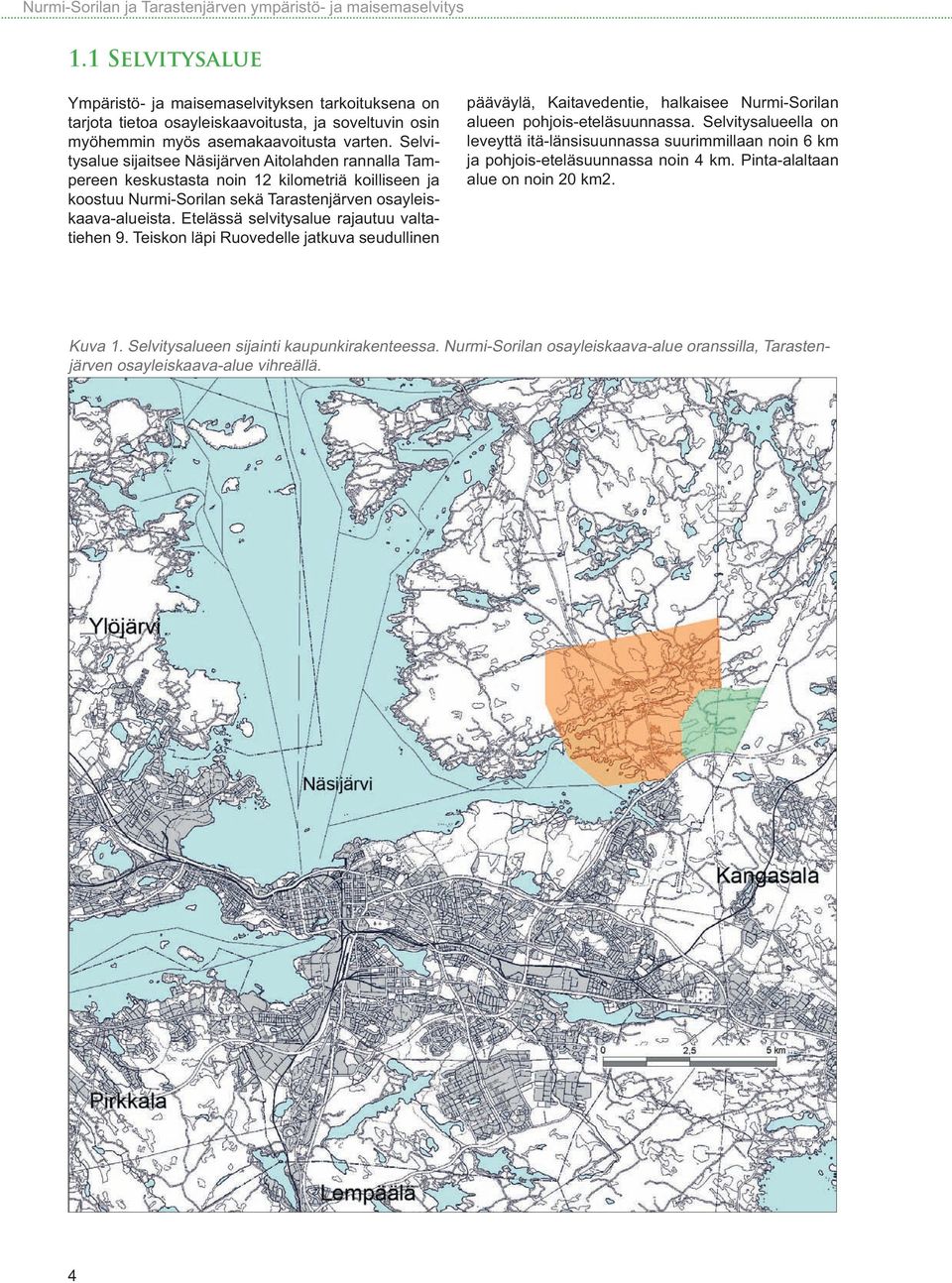 Etelässä selvitysalue rajautuu valtatiehen 9. Teiskon läpi Ruovedelle jatkuva seudullinen pääväylä, Kaitavedentie, halkaisee Nurmi-Sorilan alueen pohjois-eteläsuunnassa.