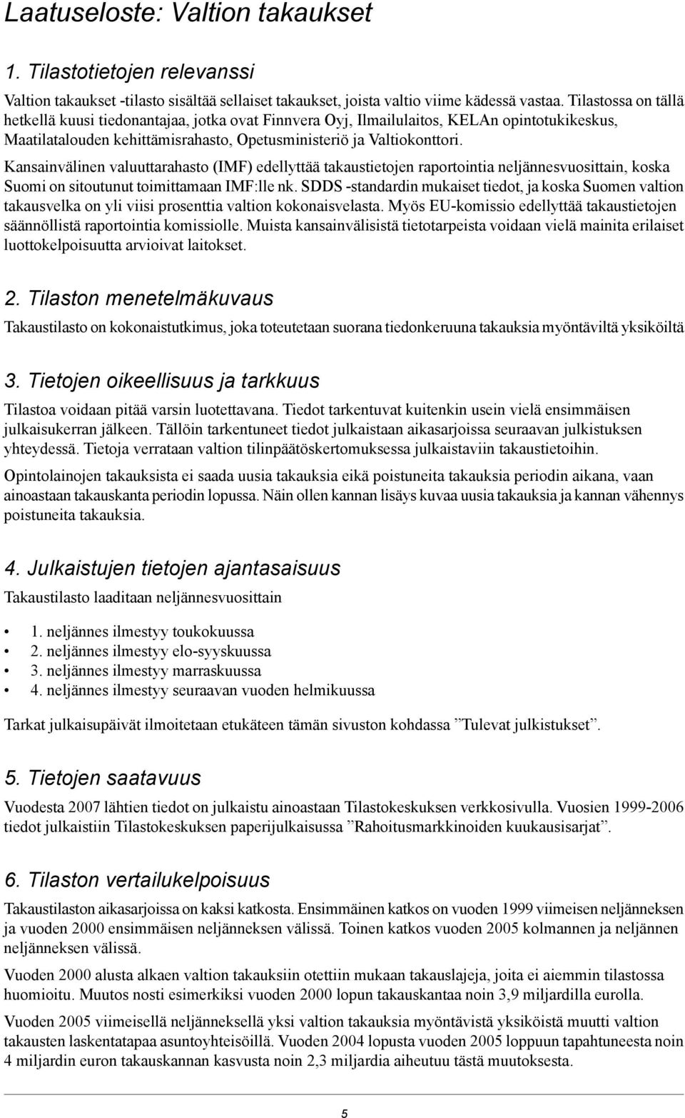 Kansainvälinen valuuttarahasto (IMF) edellyttää takaustietojen raportointia neljännesvuosittain, koska Suomi on sitoutunut toimittamaan IMF:lle nk.